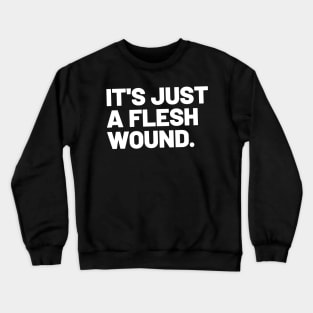 It's just a flesh wound Crewneck Sweatshirt